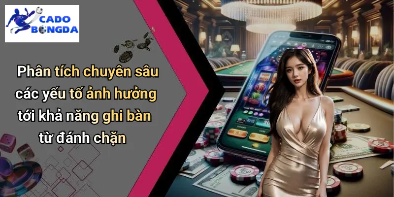 Kèo Đội Ghi Bàn Từ Tình Huống Đánh Chặn: Mẹo Bắt Kèo Chuẩn 3 Kèo Đội Ghi Bàn Từ Tình Huống Đánh Chặn
