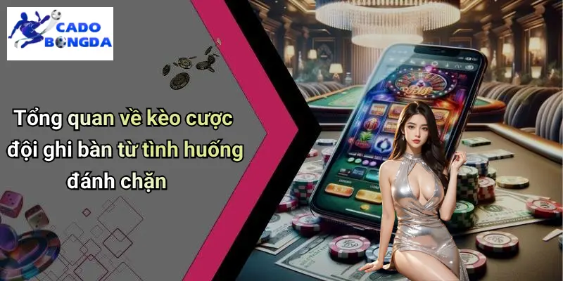 Kèo Đội Ghi Bàn Từ Tình Huống Đánh Chặn: Mẹo Bắt Kèo Chuẩn 1 Kèo Đội Ghi Bàn Từ Tình Huống Đánh Chặn