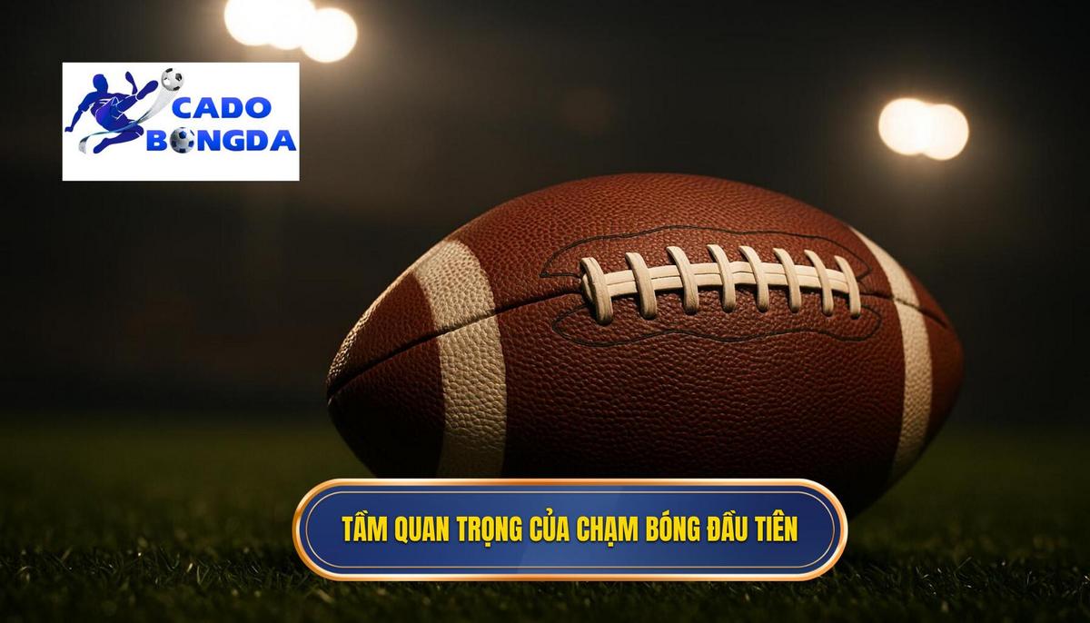 Tầm quan trọng của Chạm bóng đầu tiên (First Touch)