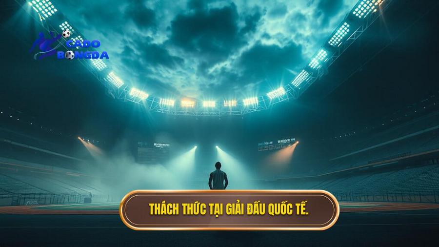 Thách thức tại các giải đấu quốc tế trong năm nay