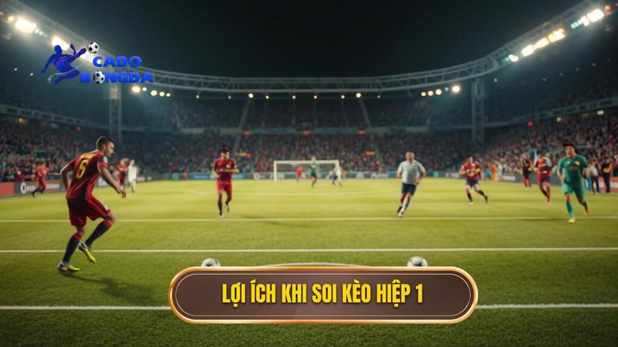Tại sao soi kèo hiệp 1 lại quan trọng?